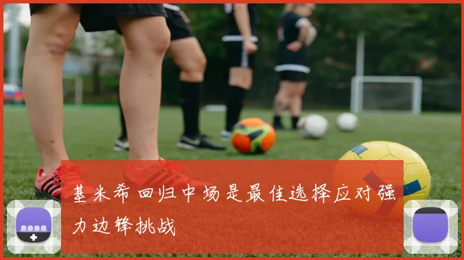 基米希回归中场是最佳选择应对强力边锋挑战